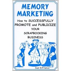 Memory Marketing : How to Successfully Promote and Publicize Your Scrapbooking Business