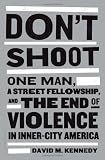 Dont Shoot: One Man, A Street Fellowship, and the End of Violence in Inner-City America