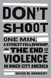 Don't Shoot: One Man, A Street Fellowship, and the End of Violence in Inner-City America