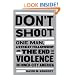 Don't Shoot: One Man, A Street Fellowship, and the End of Violence in Inner-City America