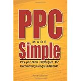 PPC Made Simple: Pay Per Click Strategies For Dominating Google Adwords (Volume 1)