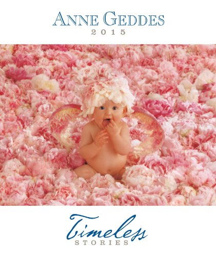 Anne Geddes 2015 Monthly/Weekly Planner Calendar: Timeless Stories