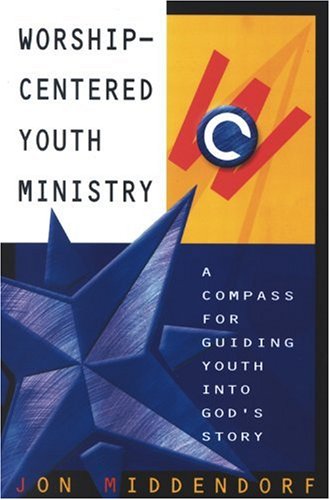 Worship-Centered Youth Ministry: A Compass for Guiding Youth into God's Story