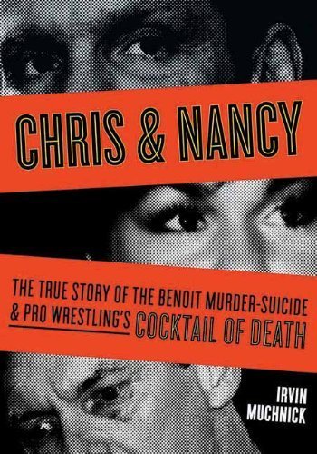 Chris & Nancy: The True Story of the Benoit Murder-Suicide & Pro Wrestling's Cocktail of Death by Irvin Muchnick (2009-11-01)