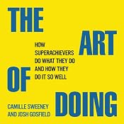 The Art of Doing: How Superachievers Do What They Do and How They Do It So Well | [Camille Sweeney, Josh Gosfield]