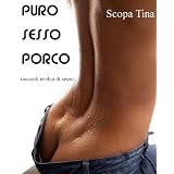 PURO SESSO PORCO - racconti erotici di sessodi Tina Scopa