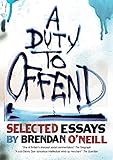 A Duty to Offend: Selected Essays by Brendan O'Neill