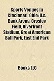 Sports Venues in Cincinnati, Ohio: U.S. Bank Arena, Crosley Field, Riverfront Stadium, Great American Ball Park, East End Park-