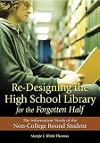 Re-Designing the High School Library for the Forgotten Half: The Information Needs of the Non-College Bound Student Margie J. Klink Thomas