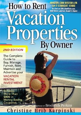 How to Rent Vacation Properties by Owner: The Complete Guide to Buy, Manage, Furnish, Rent, Maintain and Advertise Your Vacation Rental Investment [HT RENT VACATION PROPERTIES BY]
