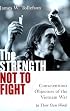 The Strength Not to Fight: Conscientious Objectors of the Vietnam War - in Their Own Words