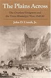 The Plains Across : The Overland Emigrants And The Trans- Mississippi West, 1840-60