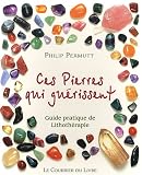 Livres Naturopathie - Ces pierres qui guérissent... : Guide pratique de Lithothérapie