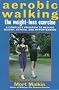 Aerobic Walking The Weight-Loss Exercise: A Complete Program to Reduce Weight, Stress, and Hypertension Aerobic Walking The Weight-Loss Exercise: A Complete Program to Reduce Weight, Stress, and Hypertension