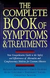 The Complete Book of Symptoms and Treatments: Your Comprehensive Guide to the Safety and Effectiveness of Alternative and Complementary Medicine for Common Ailments