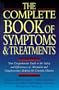 The Complete Book of Symptoms and Treatments: Your Comprehensive Guide to the Safety and Effectiveness of Alternative and Complementary Medicine for Common Ailments