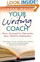 Your Writing Coach: From Concept to Character, from Pitch to Publication - Everything You Need to Know About Writing Novels, Non-fiction, New Media, Scripts and Short Stories