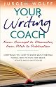 Your Writing Coach: From Concept to Character, from Pitch to Publication - Everything You Need to Know About Writing Novels, Non-fiction, New Media, Scripts and Short Stories
