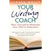 Your Writing Coach: From Concept to Character, from Pitch to Publication - Everything You Need to Know About Writing Novels, Non-fiction, New Media, Scripts and Short Stories