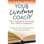 Your Writing Coach: From Concept to Character, from Pitch to Publication - Everything You Need to Know About Writing Novels, Non-fiction, New Media, Scripts and Short Stories