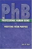 Phb The Professional Human Being: Profiting From Purpose