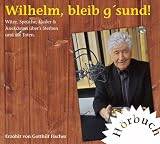 Produkt-Bild: Wilhelm, bleib g'sund! : Witze, Spr&uuml;che, Lieder & Anekdoten &uuml;ber's Sterben und die Toten. H&ouml;rbuch zum gleichnamigen Buch.