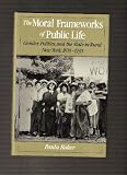 The moral frameworks of public life : gender, politics and the state in rural New York, 1870-1930