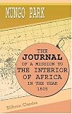 The Journal of a Mission to the Interior of Africa, in the Year 1805: Together with Other Documents, Official and Private, Relating to the Same Mission. ... Prefixed an Account of the Life of Mr. Park