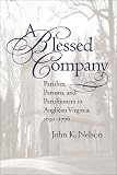 A Blessed Company: Parishes, Parsons, and Parishioners in Anglican Virginia, 1690-1776