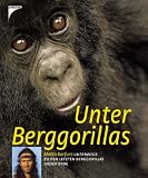 Unter Berggorillas: Matto Barfuss unterwegs zu den letzten Berggorillas dieser Erde - Matto Barfuss