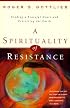 A Spirituality of Resistance: Finding a Peaceful Heart and Protecting the Earth