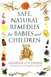 Safe, Natural Remedies for Babies and Children: Protect and nurture the health of your child the gentle way