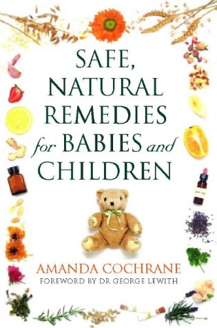 Safe, Natural Remedies for Babies and Children: Protect and nurture the health of your child the gentle way