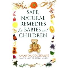 Safe Natural Remedies for Babies and Children: Protect and Nurture the Health of Your Child the Gentle Way