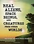 Real Aliens, Space Beings, & Creatures from Other Worlds