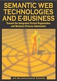 Semantic Web Technologies and E-Business: Toward the Integrated Virtual Organization and Business Process Automation
