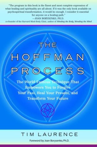 The Hoffman Process: The World-Famous Technique That Empowers You to Forgive Your Past, Heal Your Pre sent, and Transform Your Future