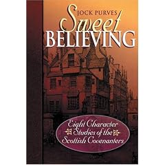 Sweet Believing: Eight Character Studies of the Scottish Covenanters