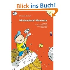 Motivational Moments: Das Buch, das dich auf das Leben mit anderen Augen blicken l�sst. Kurzgeschichten & Anst�sse zum Nachdenken & Handeln