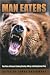 Man Eaters: True Tales of Animals Stalking, Mauling, Killing, and Eating Human Prey