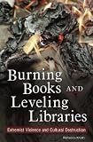 Burning Books and Leveling Libraries: Extremist Violence and Cultural Destruction