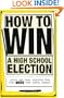 How To Win a High School Election : Advice and Ideas from Over 1,000 High School Seniors