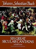Six Great Secular Cantatas in Full Score
