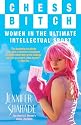 Chess Bitch: Women In The Ultimate Intellectual Sport