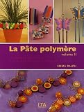 La P�te polym�re : Tome 2, 17 Cr�ations aussi splendides que faciles � r�aliser expliqu�es �tape par �tape