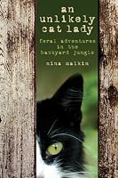 An Unlikely Cat Lady: Feral Adventures in the Backyard Jungle