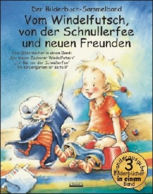 Produkt-Bild: Vom Windelfutsch, von der Schnullerfee und neuen Freunden: Drei Bilderb&uuml;cher in einem Band: Der kleine Zauberer Windelfutsch; Ein B&auml;r von der Schnullerfee; Im Kindergarten ist es toll