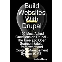 Build Websites With Drupal, 100 Most Asked Questions on Drupal - The Free and Open Source modular framework and Content Management System (CMS)