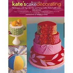 Kate's Cake Decorating: Techniques and Tips for Fun and Fancy Cakes Baked with Love