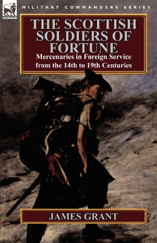 the scottish soldiers of fortune mercenaries in foreign service from the 14th to 19th centuries